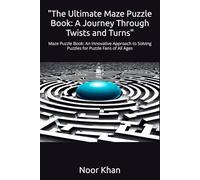 "The Ultimate Maze Puzzle Book: A Journey Through Twists and Turns": Maze Puzzle Book: An Innovative Approach to Solving Puzzles for Puzzle Fans of All Ages