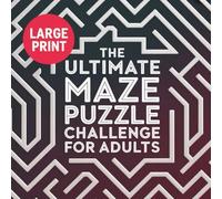 The Ultimate Maze Puzzle Challenge for Adults: 50 Large, Complex, and Brain-Boosting Maze Puzzles to Sharpen Focus, Improve Memory & Relieve Stress: A ... to Relax, Focus, and Keep the Mind Sharp