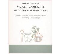 The Ultimate Meal Planner & Grocery List Notebook: Weekly Meal Planners, Grocery Lists, Pantry Inventory, and Recipe Pages for Stress-Free Meal Prep: ... Your Meals, Save Money, and Eat Healthier