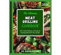 THE ULTIMATE MEAT GRILLING COOKBOOK: Flavor-Packed Techniques and Recipes for Perfectly Grilled Steaks, Ribs, and More