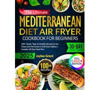 The Ultimate Mediterranean Diet Air Fryer Cookbook for Beginners: 100+ Quick, Tasty & Healthy Recipes to Eat Clean and Feel Great in Full-Color Edition | Includes 30-Day Meal Plan