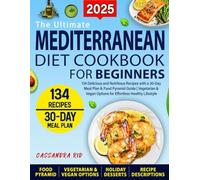 The Ultimate Mediterranean Diet Cookbook for Beginners: 134 Nutritious Recipes, 30-Day Meal Plan, and Essential Tips for a Healthy Lifestyle.