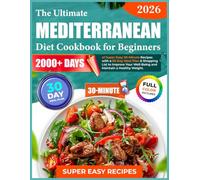 The Ultimate Mediterranean Diet Cookbook for Beginners: 2000+ Days of Super Easy 30-Minute Recipes with a 30-Day Meal Plan & Shopping List to Improve Your Well-Being and Maintain a Healthy Weight