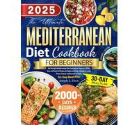 The Ultimate Mediterranean Diet Cookbook for Beginners: 2000+ Easy and Flavorful Recipes for Balanced Eating-Breakfast, Lunch, Dinner, Snacks, and Desserts Included. | 30-Day Meal Plan