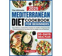 The Ultimate Mediterranean Diet Cookbook for Beginners: Easy, Delicious, and Nutritious Recipes for Healthy Living Every Day | Comprehensive 30-Day Meal Plan for Weight Loss and Wellness