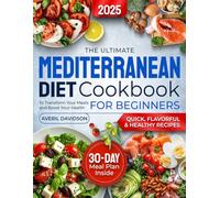 The Ultimate Mediterranean Diet Cookbook for Beginners: Quick, Flavorful & Healthy Recipes to Transform Your Meals and Boost Your Health | 30-Day Meal Plan Inside