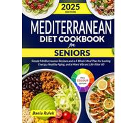 The Ultimate Mediterranean Diet Cookbook for Seniors: Simple Mediterranean Recipes and a 4-Week Meal Plan for Lasting Energy Healthy Aging and a More Vibrant Life After 60