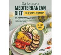 The Ultimate Mediterranean Diet for Seniors & Beginners: 100 Quick Recipes with 5 Ingredients, Weekly Shopping Lists, 30-Day Menu, Large Print, Heart & Blood Sugar Friendly Cooking Made Simple