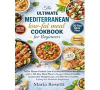 The Ultimate Mediterranean Low-Fat Meal Cookbook for Beginners: 100+ Flavor-Packed Low-Fat Mediterranean Recipes with a 30-Day Meal Plan to Support ... Healthy Eating for Absolute Beginners