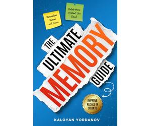 The Ultimate Memory Guide: How to Improve Your Memory, Remember Names & Faces, Retain What You Read, Double Your Recall in 30 Days, and Improve Concentration - 10 Easy Steps to Remember More