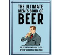 The Ultimate Men’s Book of Beer: An entertaining guide to the world’s greatest beverage