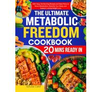 THE ULTIMATE METABOLIC FREEDOM COOKBOOK: 100+ Easy, Fat-Burning Recipes and Meal Plans to Boost Metabolism, Detoxify Your Body, and Support Lasting Weight Loss