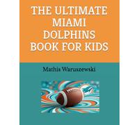 THE ULTIMATE MIAMI DOLPHINS BOOK FOR KIDS