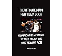 The Ultimate Miami Heat Trivia Guide: Championship Moments, Icons, Records, and Mind-Blowing Facts