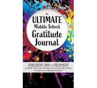 The Ultimate Middle School Gratitude Journal: Thinking Big And Thriving In Middle School With 100 Days Of Gratitude, Daily Journal Prompts And Inspirational Quotes