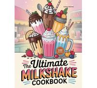 The Ultimate Milkshake Cookbook: Delicious Homemade Milkshake Recipes for Every Skill Level