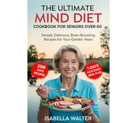 The Ultimate Mind Diet Cookbook for Seniors Over 60: Simple, delicious, brain-boosting recipes for your golden years