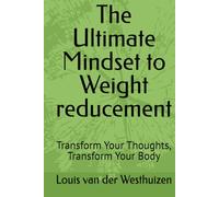 The Ultimate Mindset to Weight reducement: Transform Your Thoughts, Transform Your Body