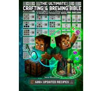 The Ultimate Minecraft Crafting and Brewing Bible: An Unofficial Guide with 600+ Updated Recipes for Potions, Tools, Armor, Redstone, and More