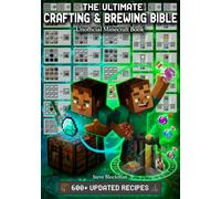 The Ultimate Minecraft Crafting and Brewing Bible: An Unofficial Guide with 600+ Updated Recipes for Potions, Tools, Armor, Redstone, and More