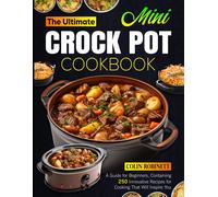 The Ultimate Mini Crock Pot Cookbook: A Guide For Beginners, Containing 250 Innovative Recipes For Cooking That Will Inspire You