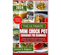 The Ultimate Mini Crock Pot Cookbook For Beginners: Healthy Delicious Slow Cooker Recipes For Everyday Slow Cooking Meals. Ideal For One, Two, Singles ... Cookbook For Beginners And Experienced Users)