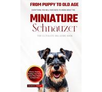 The Ultimate Miniature Schnauzer Big Guide: Everything You Will Ever Need To Know About The Miniature Schnauzer Book