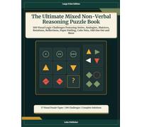 The Ultimate Mixed Non-Verbal Reasoning Puzzle Book: 100 Visual Logic Challenges Featuring Series, Analogies, Matrices, Rotations, Reflections, Paper Folding, Cube Nets, Odd One Out and More