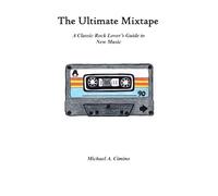 The Ultimate Mixtape: A Classic Rock Lover's Guide to New Music