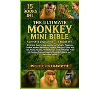 THE ULTIMATE MONKEY MINI BIBLE: COMPLETE COLLECTION - 15 BOOKS IN 1: A Practical Guide to Understanding and Caring for Capuchins, Squirrel Monkeys, ... Monkeys, Vervet Monkeys, Colobus Monkeys