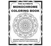The Ultimate Monochrome Coloring Book: Relaxing Single-Color Designs for Mindful Creativity and Stress Relief | For Adults, Kids, and All Ages