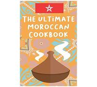 The Ultimate Moroccan Cookbook: The Traditional Moroccan Cookbook For Everyone, Delicious Moroccan Recipes For Authentic Moroccan Cooking