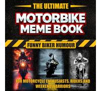The Ultimate Motorbike Meme Book - Funny Biker Humour: for Motorcycle Enthusiasts, Riders and Weekend Warriors