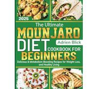 The Ultimate Mounjaro Diet Cookbook For Beginners: Delicious & Metabolism-Boosting Recipes for Weight Loss, and Healthy Living