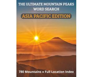 The Ultimate Mountain Peaks Word Search - Volume 3: Asia Pacific Edition: 65 Puzzles Featuring 780 Named Peaks Across the Himalayas, Japan, Australia, ... and Beyond - with Full Location Index