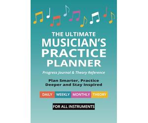 The Ultimate Musician’s Practice Planner: Progress Journal & Theory Reference