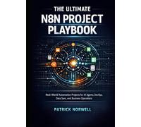 THE ULTIMATE N8N PROJECT PLAYBOOK: Real-World Automation Projects for AI Agents, DevOps, Data Sync, and Business Operations