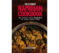 The Ultimate Namibian Cookbook: 111 Dishes From Namibia To Cook Right Now