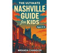 The Ultimate Nashville Guide for Kids: A Chapter Book for Kids 8-12 to Discover the Landmarks, Legends, and Life of Music City