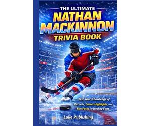 The Ultimate Nathan MacKinnon Trivia Book: Test Your Knowledge of Records, Career Highlights, and Fun Facts for Hockey Fans