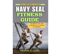 The Ultimate Navy SEAL Fitness Guide: The Complete Total-Body Program for Elite Strength and Endurance
