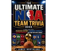 The Ultimate NBA Team Trivia Book: A Deep Drive Into Franchise History, Legacy Moments, Championships and Fund Challenges