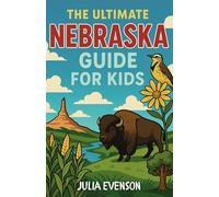 The Ultimate Nebraska Guide for Kids: Explore the Land, History, and Culture of Nebraska-A Fun-Filled State Guide for Kids 8-12