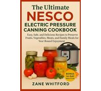 The Ultimate Nesco Electric Pressure Canning Cookbook: Easy, Safe, and Delicious Recipes to Preserve Fruits, Vegetables, Meats, and Family Meals for Year-Round Enjoyment