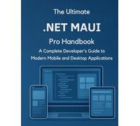 The Ultimate .NET MAUI Handbook: A Complete Developer’s Guide to Modern Mobile and Desktop Applications