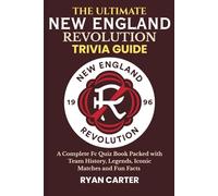 The Ultimate NEW ENGLAND REVOLUTION TRIVIA GUIDE: A Complete FC Quiz Book Packed with Team History, Legends, Iconic Matches and Fun Facts