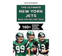 The Ultimate New York Jets Book For Kids And Teens: 160+ Fun, Surprising, And Educational Stories And Trivia Quizzes About Players And History