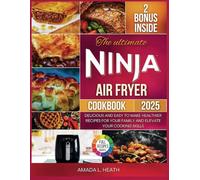 The Ultimate Ninja Air Fryer Cookbook 2025: Delicious And Easy To Make Healthier Recipes For Your Family And Elevate Your Cooking Skills
