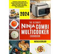 The Ultimate Ninja Combi Multicooker Cookbook: Beginners Guide To Make 100 Types Of Recipes At Home Including Breakfast, One Pot Meals, Soup, Yogurt, Rice, Meat, Vegetables, Seafood, Bake, Pasta And