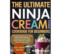 The Ultimate Ninja Creami Cookbook for Beginners: 101 Irresistible Recipes for Ice Cream, Gelato, Sorbets, Milkshakes, Smoothie Bowls & More | High-Protein, Dairy-Free, and Classic Flavors for Every C